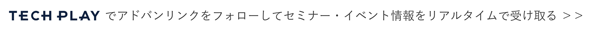 TECH PLAYのアドバンリンクをフォローしてセミナー・イベント情報をリアルタイムで受け取る